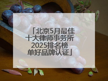 北京5月最佳十大律师事务所2025排名榜单好品牌认证