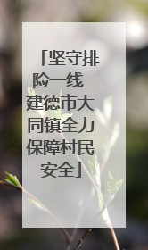 坚守排险一线 建德市大同镇全力保障村民安全
