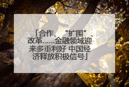 合作、“扩围”、改革……金融领域迎来多重利好 中国经济释放积极信号