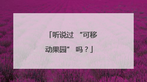听说过 “可移动果园” 吗？
