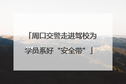 周口交警走进驾校为学员系好“安全带”