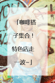 咖啡搭子集合！特色店走一波~