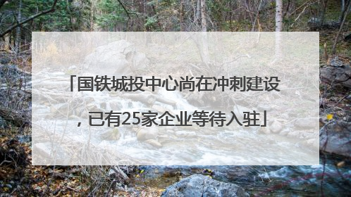 国铁城投中心尚在冲刺建设，已有25家企业等待入驻