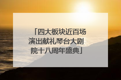 四大板块近百场演出献礼琴台大剧院十八周年盛典