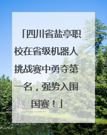 四川省盐亭职校在省级机器人挑战赛中勇夺第一名，强势入围国赛！