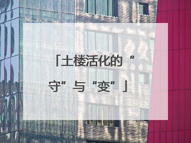 土楼活化的“守”与“变”