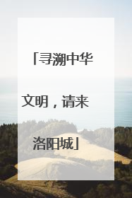 寻溯中华文明，请来洛阳城