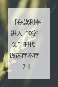 存款利率进入“0字头”时代 钱还存不存？