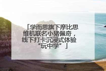 学而思旗下摩比思维机联名小猪佩奇，线下打卡沉浸式体验“玩中学”
