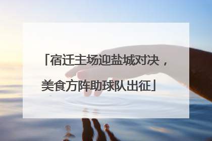 宿迁主场迎盐城对决，美食方阵助球队出征