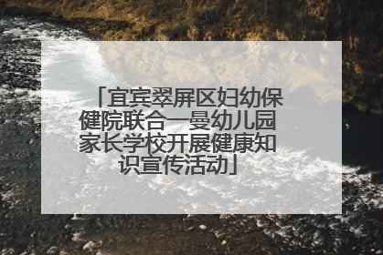 宜宾翠屏区妇幼保健院联合一曼幼儿园家长学校开展健康知识宣传活动