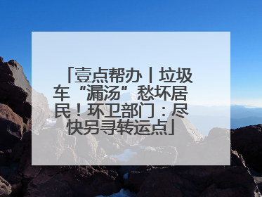壹点帮办丨垃圾车“漏汤”愁坏居民！环卫部门：尽快另寻转运点