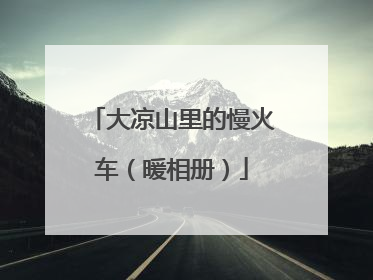 大凉山里的慢火车（暖相册）