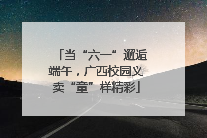当“六一”邂逅端午，广西校园义卖“童”样精彩
