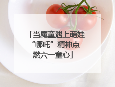 当魔童遇上萌娃 “哪吒”精神点燃六一童心