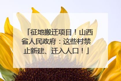 征地搬迁项目！山西省人民政府：这些村禁止新建、迁入人口！