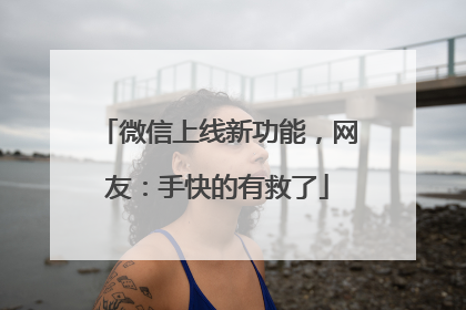 微信上线新功能，网友：手快的有救了