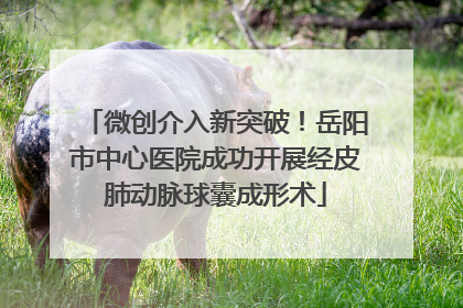 微创介入新突破！岳阳市中心医院成功开展经皮肺动脉球囊成形术