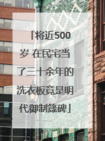 将近500岁 在民宅当了三十余年的洗衣板竟是明代御制箴碑