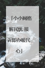 小小网格解民忧 接诉即办暖民心