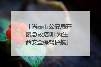 尚志市公安局开展急救培训 为生命安全保驾护航