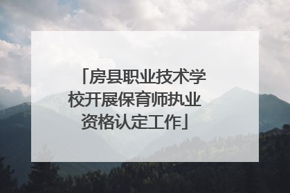 房县职业技术学校开展保育师执业资格认定工作
