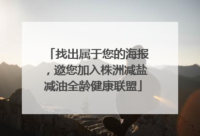 找出属于您的海报，邀您加入株洲减盐减油全龄健康联盟