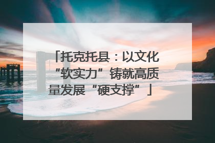 托克托县：以文化“软实力”铸就高质量发展“硬支撑”