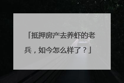 抵押房产去养虾的老兵，如今怎么样了？