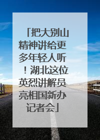 把大别山精神讲给更多年轻人听！湖北这位英烈讲解员亮相国新办记者会