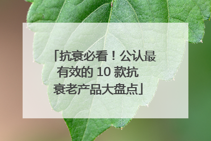 抗衰必看！公认最有效的 10 款抗衰老产品大盘点