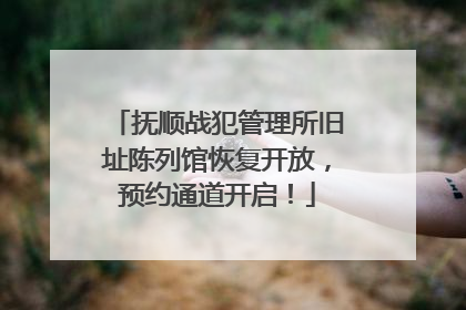 抚顺战犯管理所旧址陈列馆恢复开放，预约通道开启！