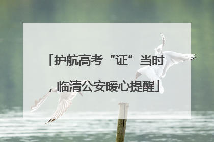 护航高考“证”当时，临清公安暖心提醒