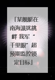 某舰艇在南海滋扰挑衅 我军“千里眼”超预期监控锁定目标