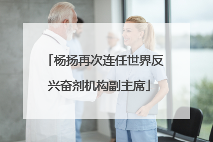 杨扬再次连任世界反兴奋剂机构副主席