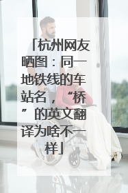 杭州网友晒图：同一地铁线的车站名，“桥”的英文翻译为啥不一样
