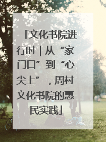 文化书院进行时｜从“家门口”到“心尖上”，周村文化书院的惠民实践