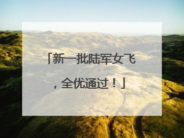 新一批陆军女飞，全优通过！