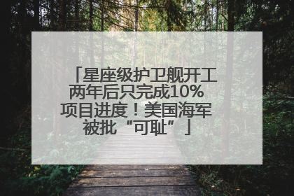 星座级护卫舰开工两年后只完成10%项目进度！美国海军被批“可耻”