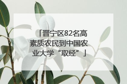 晋宁区82名高素质农民到中国农业大学“取经”