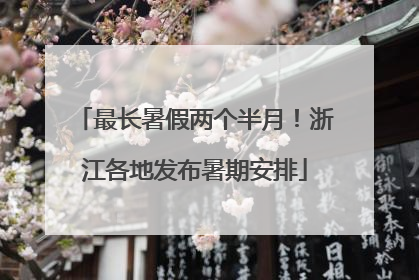 最长暑假两个半月！浙江各地发布暑期安排