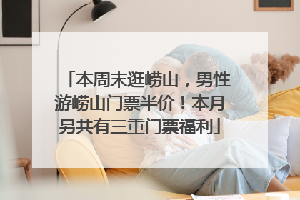 本周末逛崂山，男性游崂山门票半价！本月另共有三重门票福利