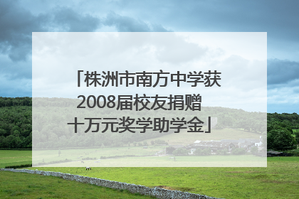 株洲市南方中学获2008届校友捐赠十万元奖学助学金