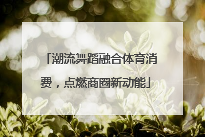 潮流舞蹈融合体育消费，点燃商圈新动能