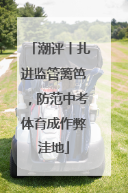 潮评丨扎进监管篱笆，防范中考体育成作弊洼地