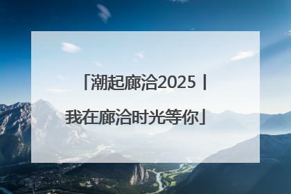 潮起廊洽2025丨我在廊洽时光等你