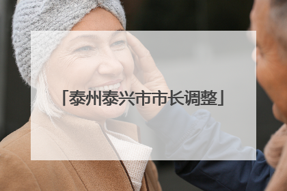 泰州泰兴市市长调整