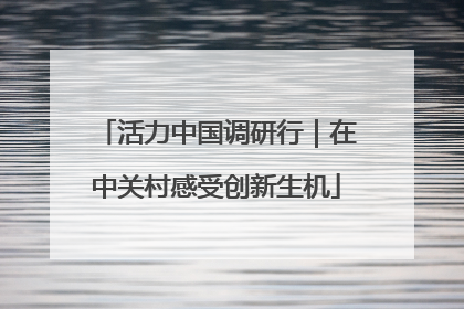 活力中国调研行｜在中关村感受创新生机