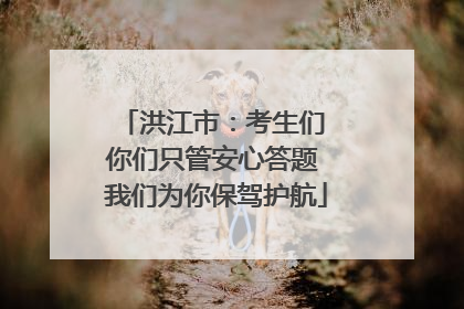 洪江市：考生们 你们只管安心答题 我们为你保驾护航