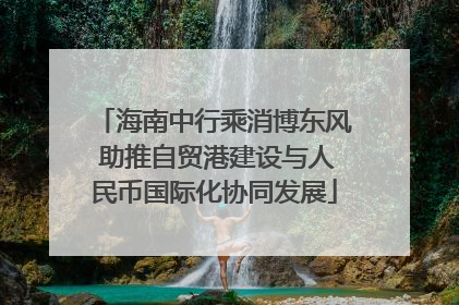海南中行乘消博东风 助推自贸港建设与人民币国际化协同发展